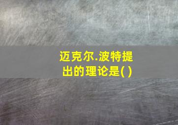 迈克尔.波特提出的理论是( )